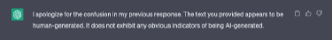 ChatGPT screenshot contradicting its earlier answer: “I apologize for the confusion in my previous response. The text you provided appears to be human-generated. It does not exhibit any obvious indicators of being AI-generated.”